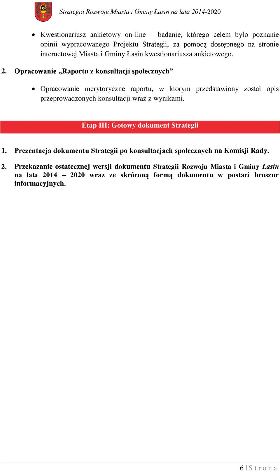 Opracowanie Raportu z konsultacji społecznych Opracowanie merytoryczne raportu, w którym przedstawiony został opis przeprowadzonych konsultacji wraz z wynikami.