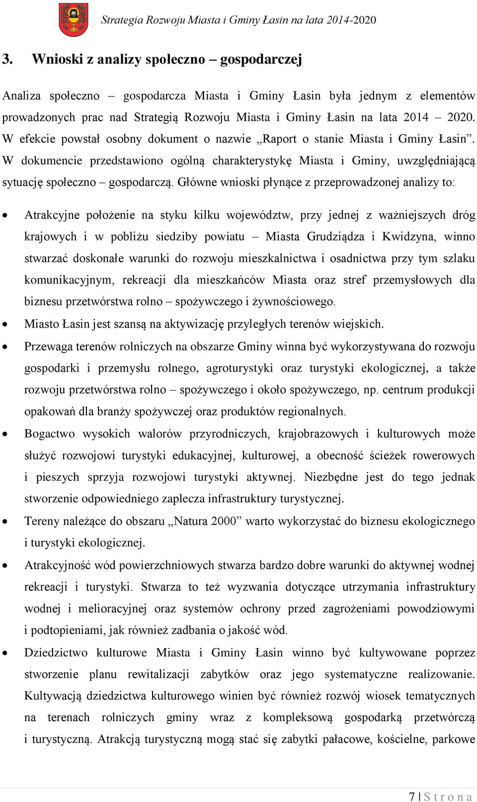 Główne wnioski płynące z przeprowadzonej analizy to: Atrakcyjne położenie na styku kilku województw, przy jednej z ważniejszych dróg krajowych i w pobliżu siedziby powiatu Miasta Grudziądza i