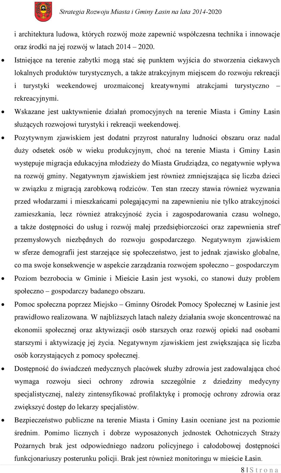 urozmaiconej kreatywnymi atrakcjami turystyczno rekreacyjnymi. Wskazane jest uaktywnienie działań promocyjnych na terenie Miasta i Gminy Łasin służących rozwojowi turystyki i rekreacji weekendowej.