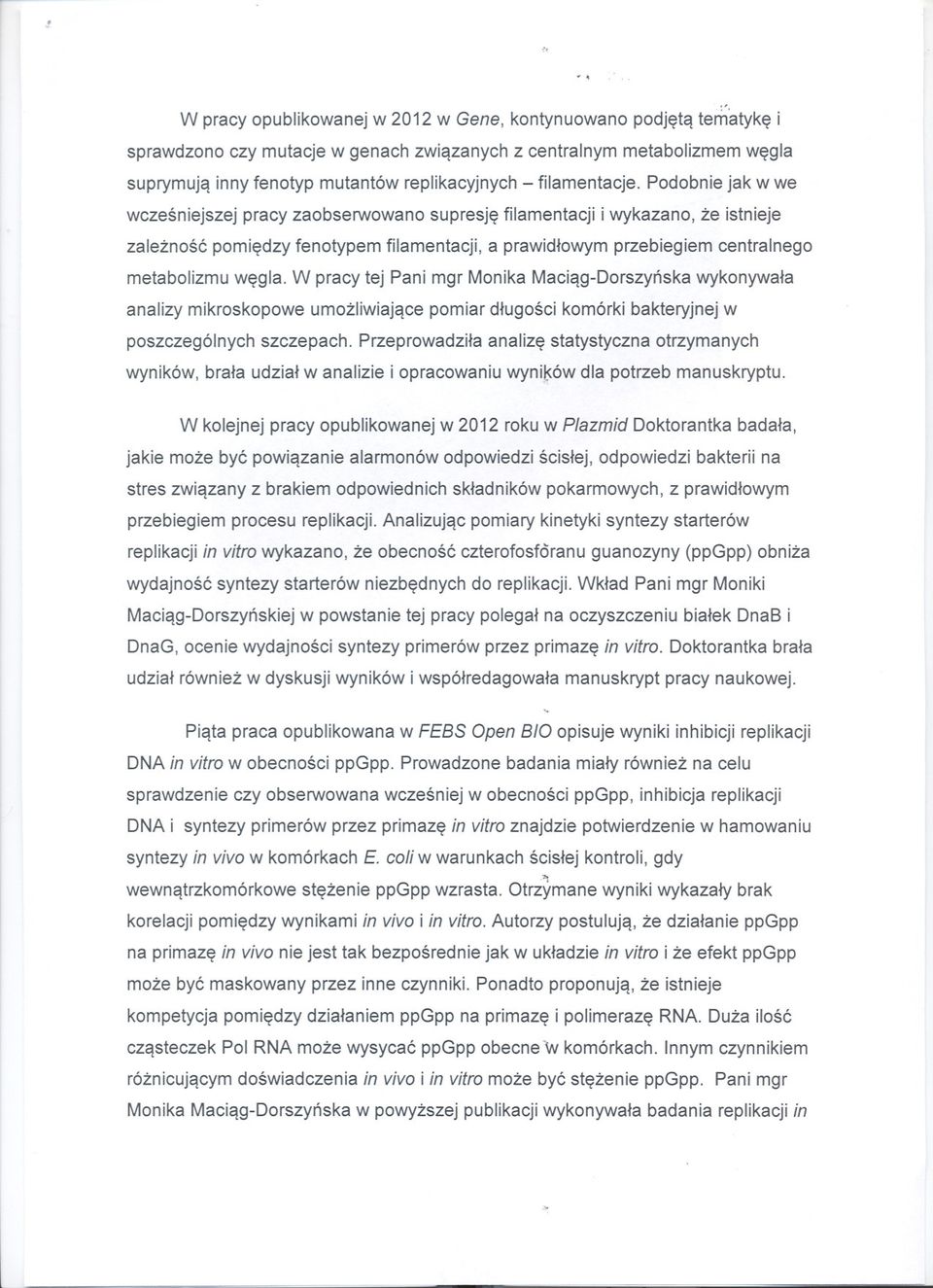 Podobnie jak w we wczesniejszej pracy zaobserwowano supresje filamentacji i wykazano, ze istnieje zaleznosc pomiedzy fenotypem filamentacji, a prawidlowym przebiegiem centralnego metabolizmu wegla.