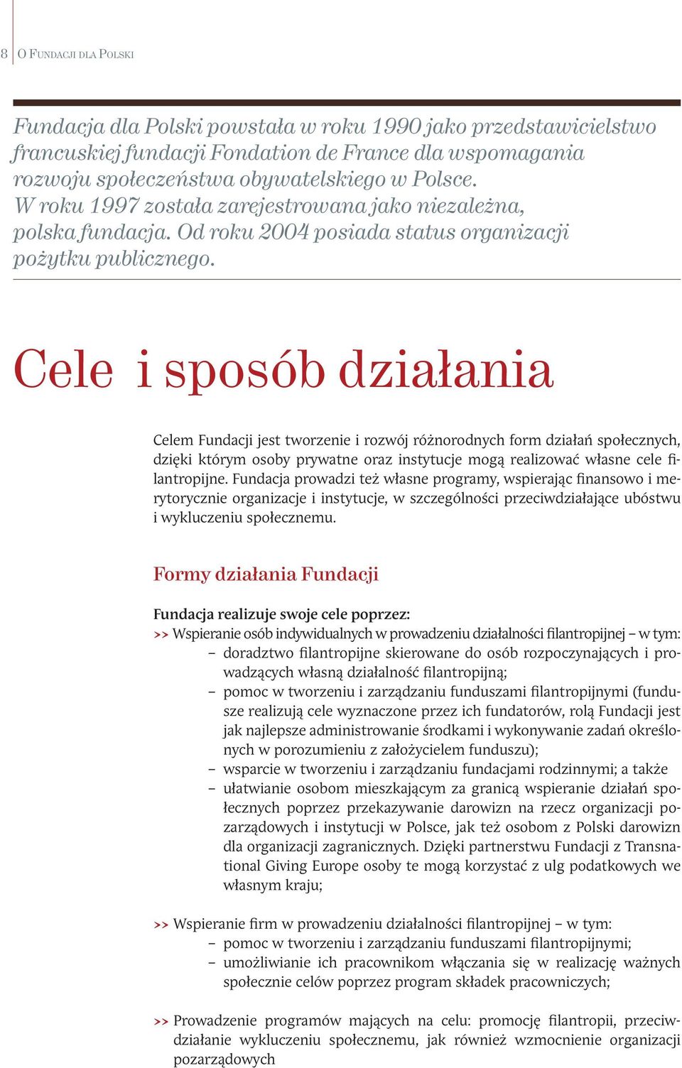 Cele i sposób działania Celem Fundacji jest tworzenie i rozwój różnorodnych form działań społecznych, dzięki którym osoby prywatne oraz instytucje mogą realizować własne cele filantropijne.