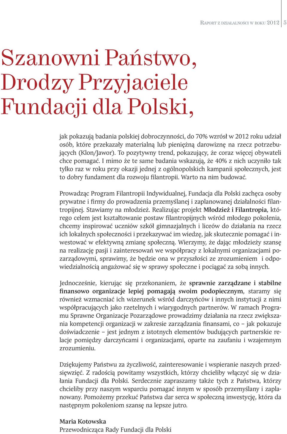 I mimo że te same badania wskazują, że 40% z nich uczyniło tak tylko raz w roku przy okazji jednej z ogólnopolskich kampanii społecznych, jest to dobry fundament dla rozwoju filantropii.