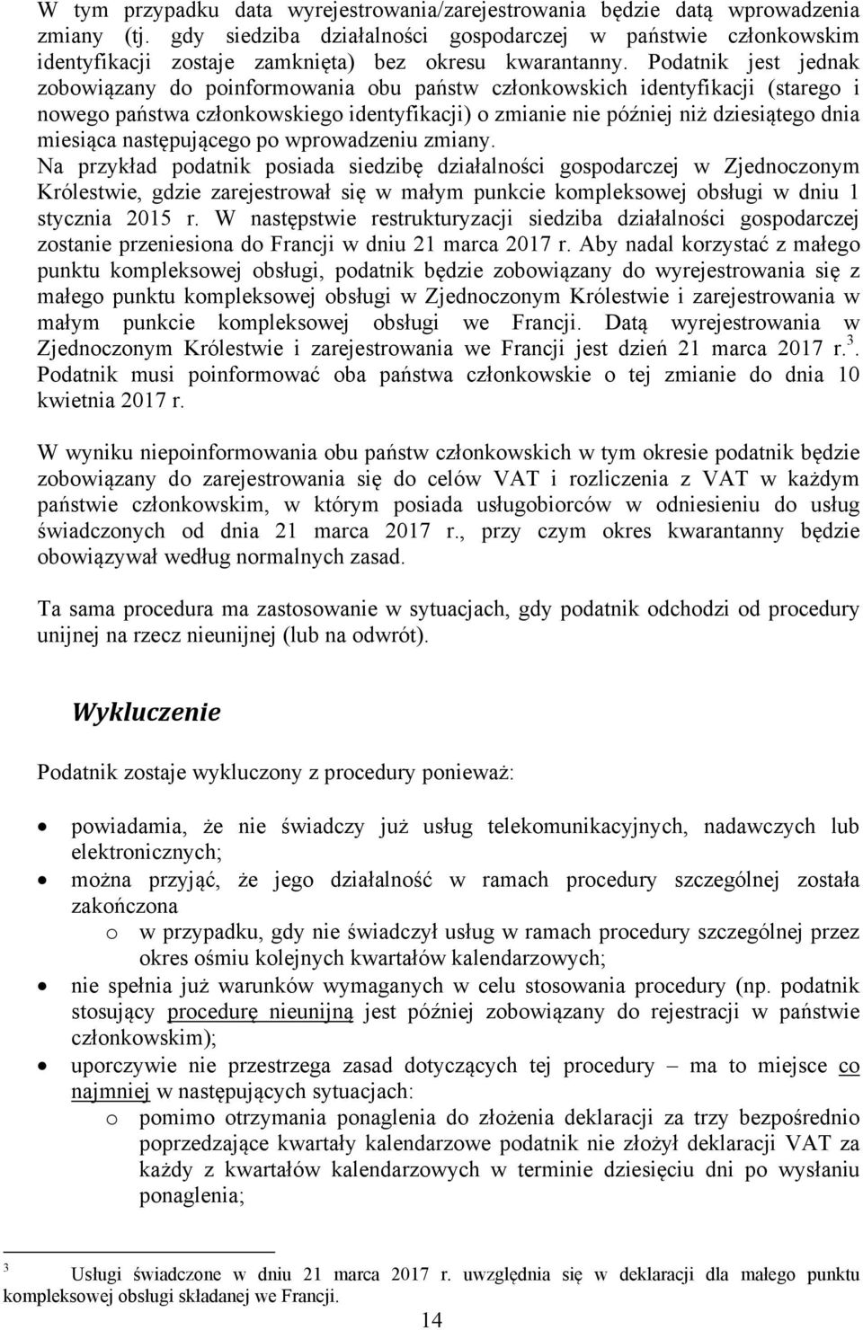 Podatnik jest jednak zobowiązany do poinformowania obu państw członkowskich identyfikacji (starego i nowego państwa członkowskiego identyfikacji) o zmianie nie później niż dziesiątego dnia miesiąca