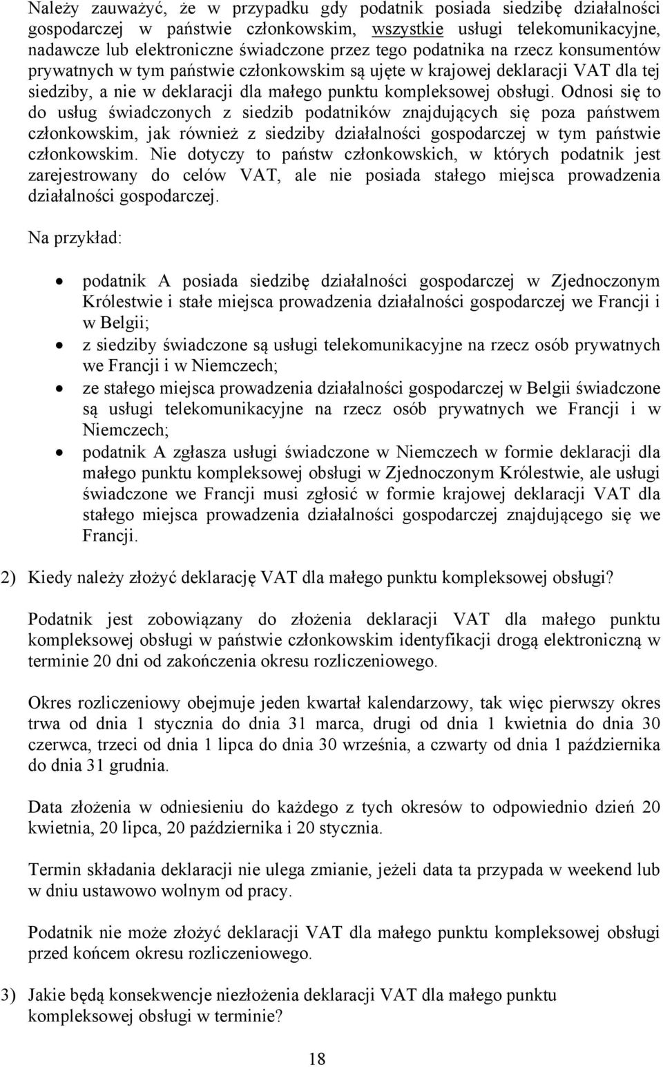 Odnosi się to do usług świadczonych z siedzib podatników znajdujących się poza państwem członkowskim, jak również z siedziby działalności gospodarczej w tym państwie członkowskim.