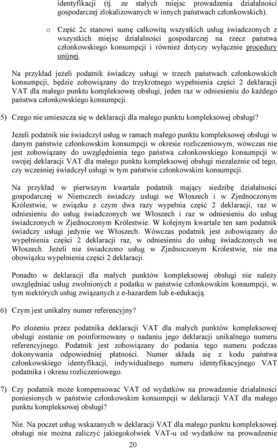 Na przykład jeżeli podatnik świadczy usługi w trzech państwach członkowskich konsumpcji, będzie zobowiązany do trzykrotnego wypełnienia części 2 deklaracji VAT dla małego punktu kompleksowej obsługi,