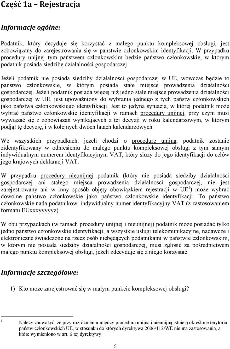 Jeżeli podatnik nie posiada siedziby działalności gospodarczej w UE, wówczas będzie to państwo członkowskie, w którym posiada stałe miejsce prowadzenia działalności gospodarczej.