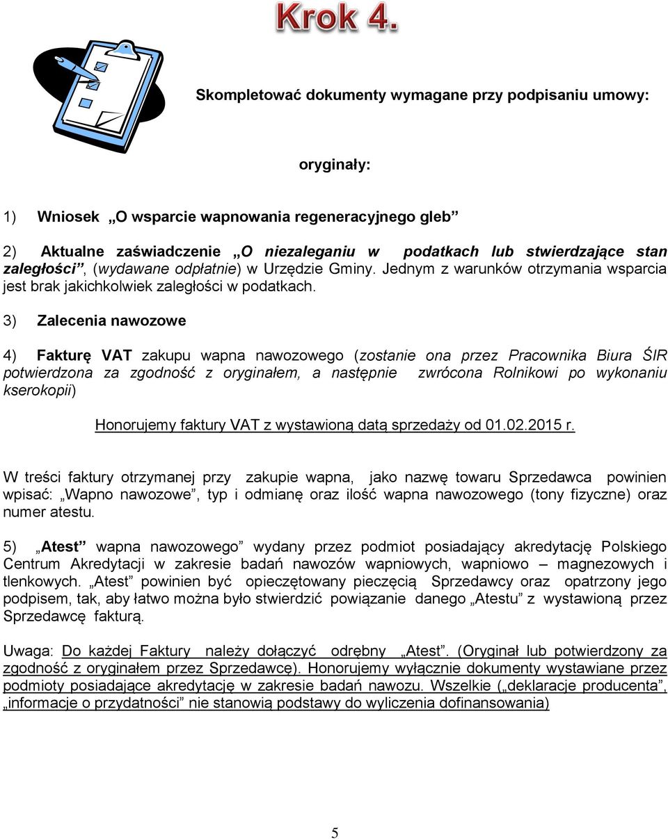 3) Zalecenia nawozowe 4) Fakturę VAT zakupu wapna nawozowego (zostanie ona przez Pracownika Biura ŚIR potwierdzona za zgodność z oryginałem, a następnie zwrócona Rolnikowi po wykonaniu kserokopii)