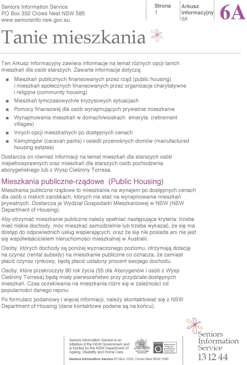 tymczasowych/w kryzysowych sytuacjach Pomocy finansowej dla osób wynajmuj cych prywatnie mieszkanie Wynajmowania mieszka w domach/wioskach emeryta (retirement villages) Innych opcji mieszkalnych po