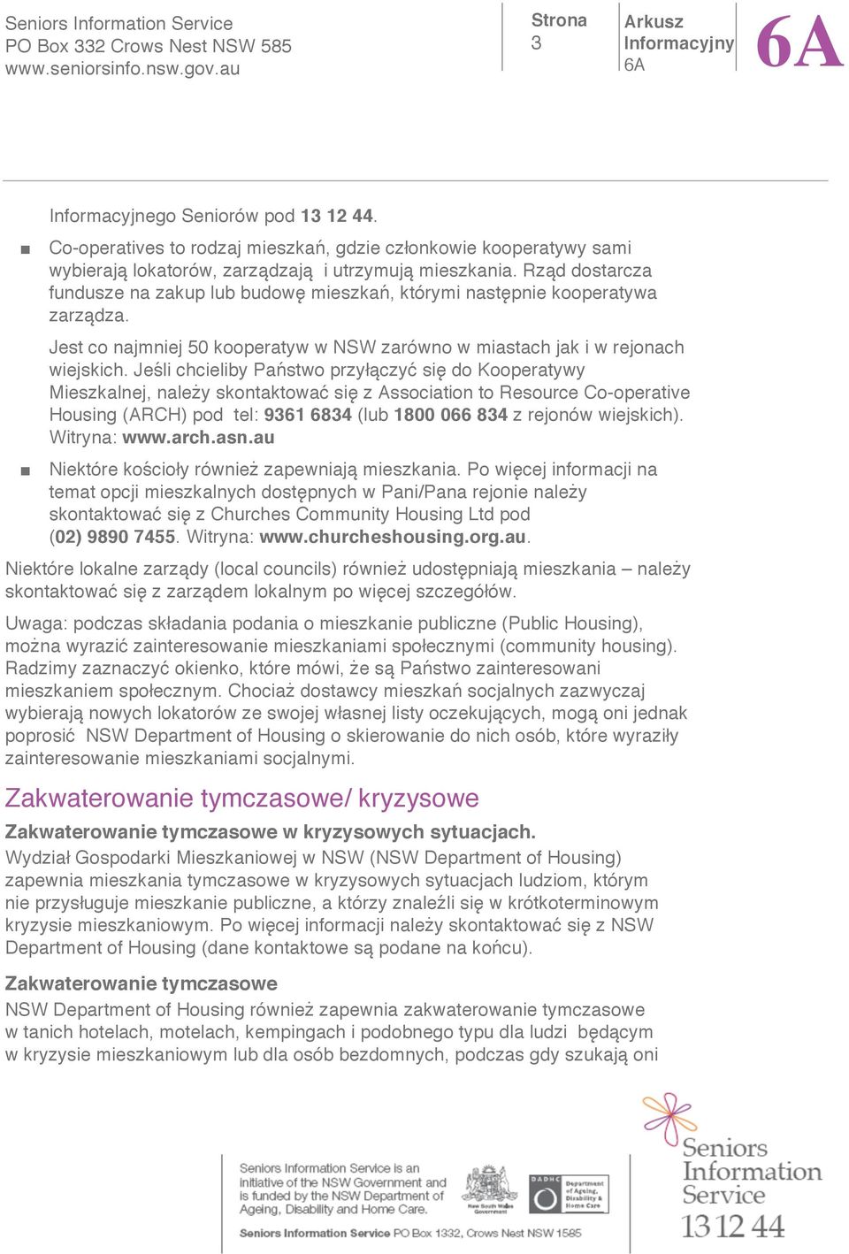 Je li chcieliby Pa stwo przy czy si do Kooperatywy Mieszkalnej, nale y skontaktowa si z Association to Resource Co-operative Housing (ARCH) pod tel: 9361 6834 (lub 1800 066 834 z rejonów wiejskich).