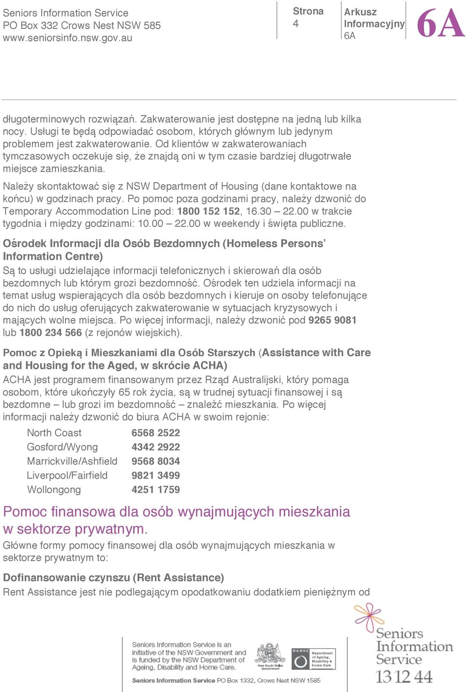 Nale y skontaktowa si z NSW Department of Housing (dane kontaktowe na ko cu) w godzinach pracy. Po pomoc poza godzinami pracy, nale y dzwoni do Temporary Accommodation Line pod: 1800 152 152, 16.