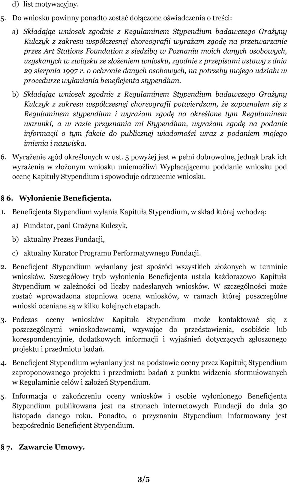 na przetwarzanie przez Art Stations Foundation z siedzibą w Poznaniu moich danych osobowych, uzyskanych w związku ze złożeniem wniosku, zgodnie z przepisami ustawy z dnia 29 sierpnia 1997 r.