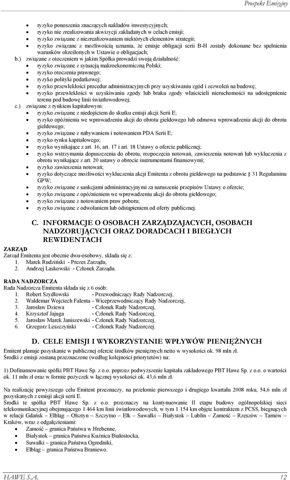 ) związane z otoczeniem w jakim Spółka prowadzi swoją działalność: ryzyko związane z sytuacją makroekonomiczną Polski; ryzyko otoczenia prawnego; ryzyko polityki podatkowej; ryzyko przewlekłości