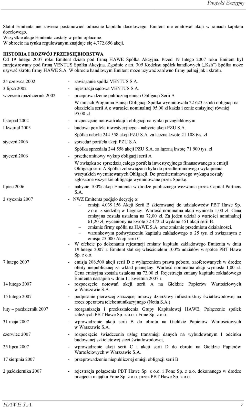 Przed 19 lutego 2007 roku Emitent był zarejestrowany pod firmą VENTUS Spółka Akcyjna. Zgodnie z art. 305 Kodeksu spółek handlowych ( Ksh ) Spółka moŝe uŝywać skrótu firmy HAWE S.A. W obrocie handlowym Emitent moŝe uŝywać zarówno firmy pełnej jak i skrótu.