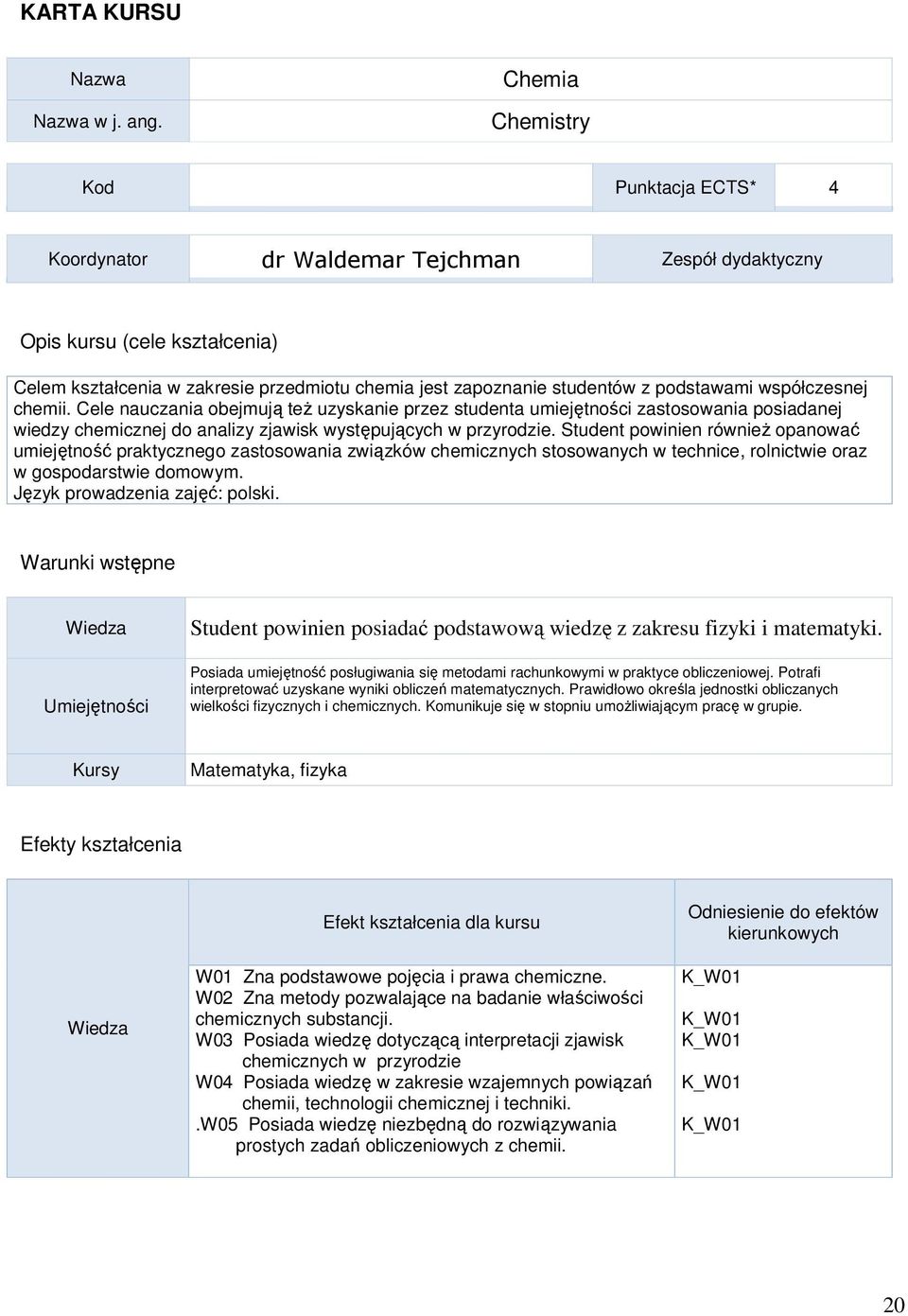 podstawami współczesnej chemii. Cele nauczania obejmują teŝ uzyskanie przez studenta umiejętności zastosowania posiadanej wiedzy chemicznej do analizy zjawisk występujących w przyrodzie.