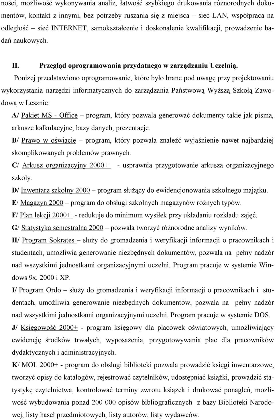 Poniżej przedstawiono oprogramowanie, które było brane pod uwagę przy projektowaniu wykorzystania narzędzi informatycznych do zarządzania Państwową Wyższą Szkołą Zawodową w Lesznie: A/ Pakiet MS -