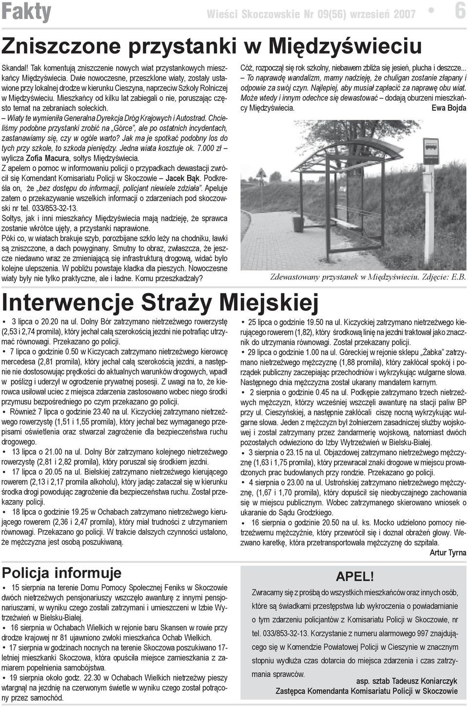 Mieszkañcy od kilku lat zabiegali o nie, poruszaj¹c czêsto temat na zebraniach so³eckich. Wiaty te wymieni³a Generalna Dyrekcja Dróg Krajowych i Autostrad.