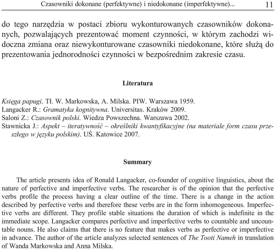 niedokonane, które s³u ¹ do prezentowania jednorodnoœci czynnoœci w bezpoœrednim zakresie czasu. Literatura Ksiêga papugi. T³. W. Markowska, A. Milska. PIW. Warszawa 1959. Langacker R.