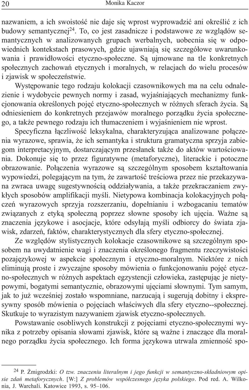 prawid³owoœci etyczno-spo³eczne. S¹ ujmowane na tle konkretnych spo³ecznych zachowañ etycznych i moralnych, w relacjach do wielu procesów i zjawisk w spo³eczeñstwie.