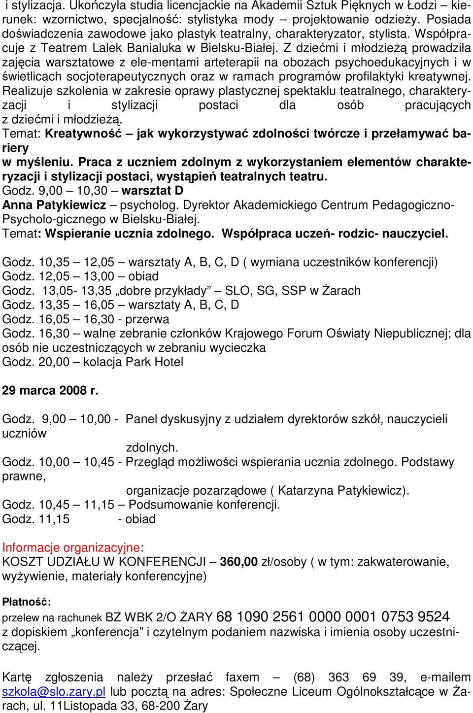 Z dziećmi i młodzieŝą prowadziła zajęcia warsztatowe z ele-mentami arteterapii na obozach psychoedukacyjnych i w świetlicach socjoterapeutycznych oraz w ramach programów profilaktyki kreatywnej.