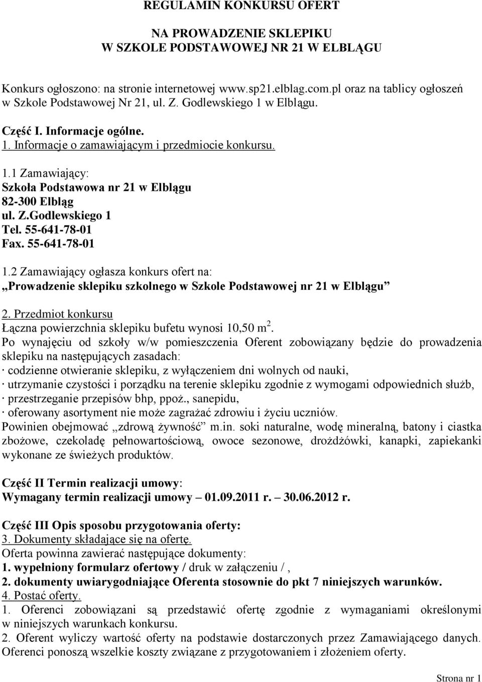 Z.Godlewskiego 1 Tel. 55-641-78-01 Fax. 55-641-78-01 1.2 Zamawiający ogłasza konkurs ofert na: Prowadzenie sklepiku szkolnego w Szkole Podstawowej nr 21 w Elblągu 2.