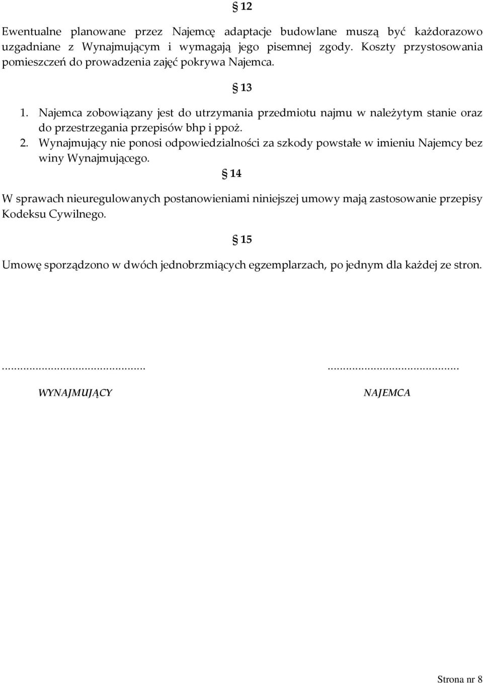 Najemca zobowiązany jest do utrzymania przedmiotu najmu w należytym stanie oraz do przestrzegania przepisów bhp i ppoż. 2.