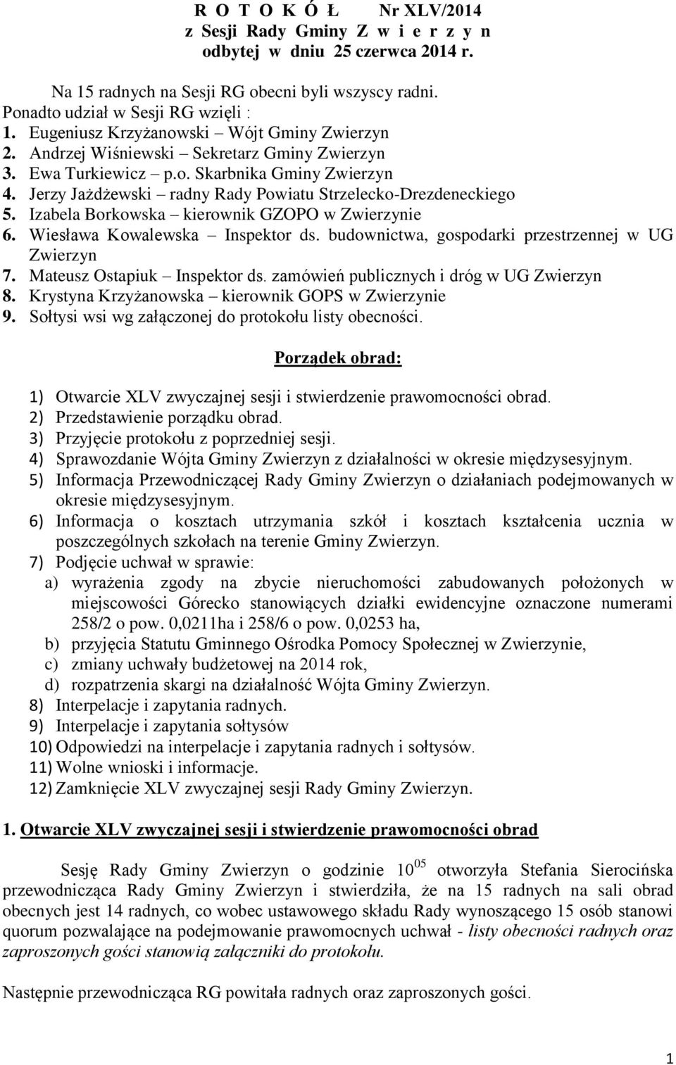 Jerzy Jażdżewski radny Rady Powiatu Strzelecko-Drezdeneckiego 5. Izabela Borkowska kierownik GZOPO w Zwierzynie 6. Wiesława Kowalewska Inspektor ds.