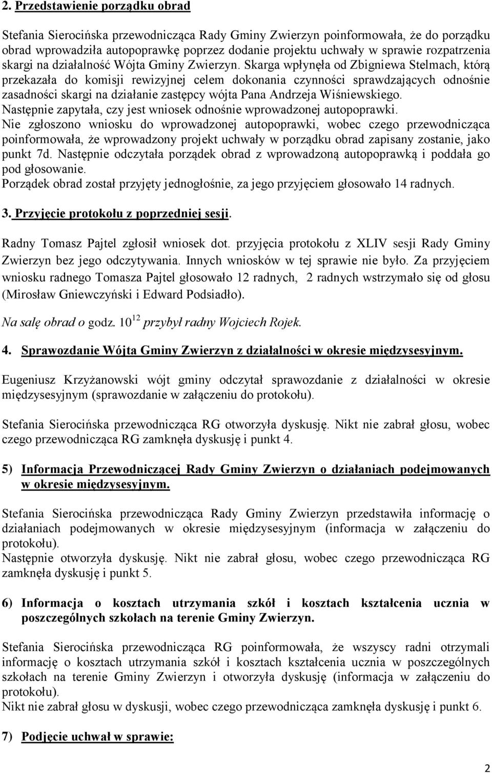 Skarga wpłynęła od Zbigniewa Stelmach, którą przekazała do komisji rewizyjnej celem dokonania czynności sprawdzających odnośnie zasadności skargi na działanie zastępcy wójta Pana Andrzeja