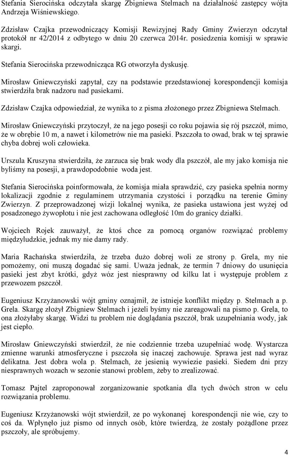 Stefania Sierocińska przewodnicząca RG otworzyła dyskusję. Mirosław Gniewczyński zapytał, czy na podstawie przedstawionej korespondencji komisja stwierdziła brak nadzoru nad pasiekami.