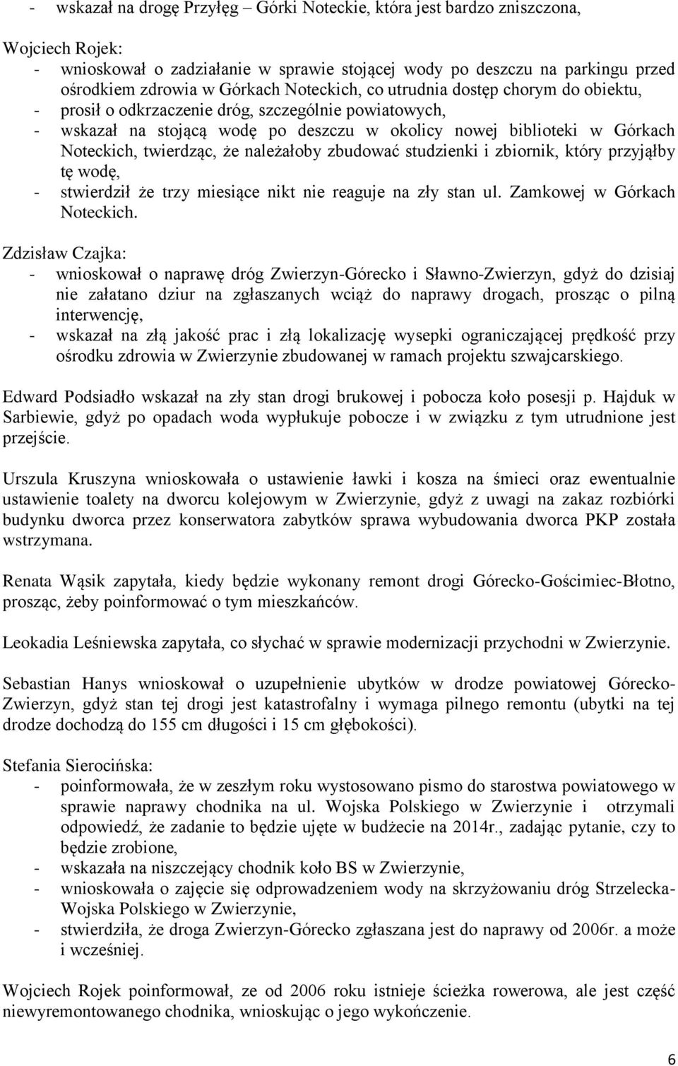 że należałoby zbudować studzienki i zbiornik, który przyjąłby tę wodę, - stwierdził że trzy miesiące nikt nie reaguje na zły stan ul. Zamkowej w Górkach Noteckich.