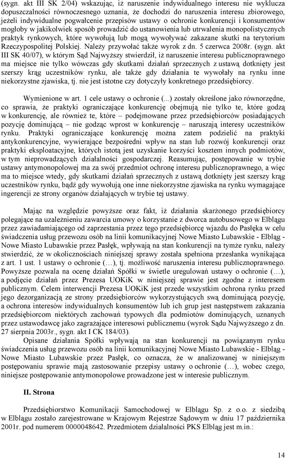 przepisów ustawy o ochronie konkurencji i konsumentów mogłoby w jakikolwiek sposób prowadzić do ustanowienia lub utrwalenia monopolistycznych praktyk rynkowych, które wywołują lub mogą wywoływać