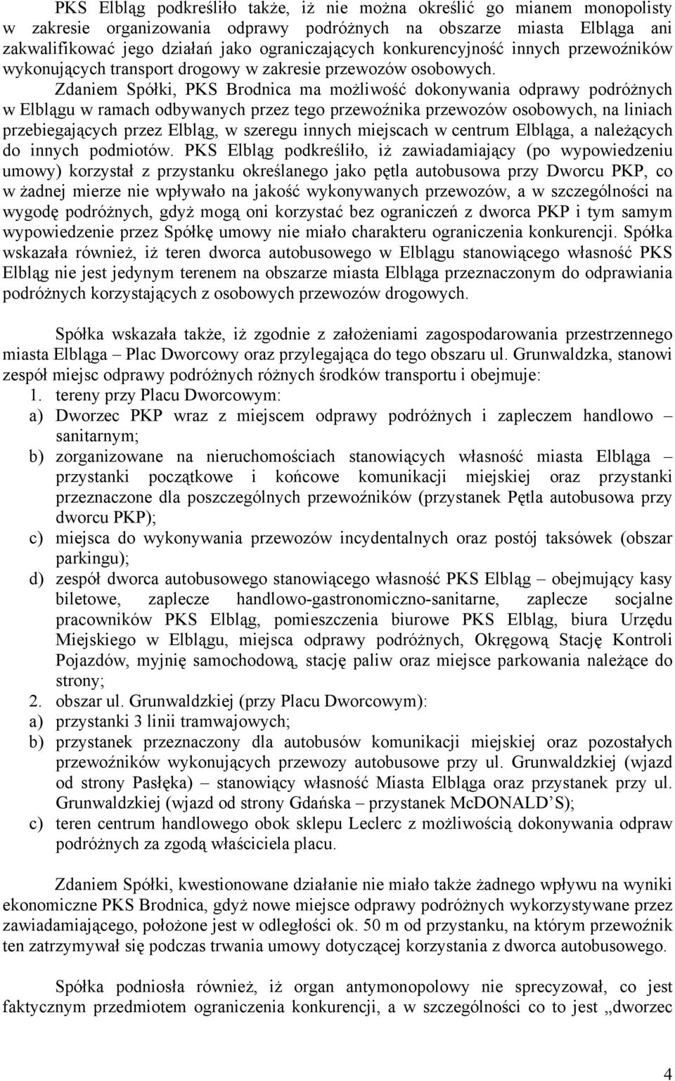 Zdaniem Spółki, PKS Brodnica ma możliwość dokonywania odprawy podróżnych w Elblągu w ramach odbywanych przez tego przewoźnika przewozów osobowych, na liniach przebiegających przez Elbląg, w szeregu