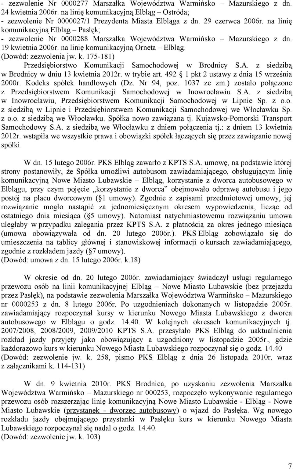 (Dowód: zezwolenia jw. k. 175-181) Przedsiębiorstwo Komunikacji Samochodowej w Brodnicy S.A. z siedzibą w Brodnicy w dniu 13 kwietnia 2012r. w trybie art. 492 1 pkt 2 ustawy z dnia 15 września 2000r.