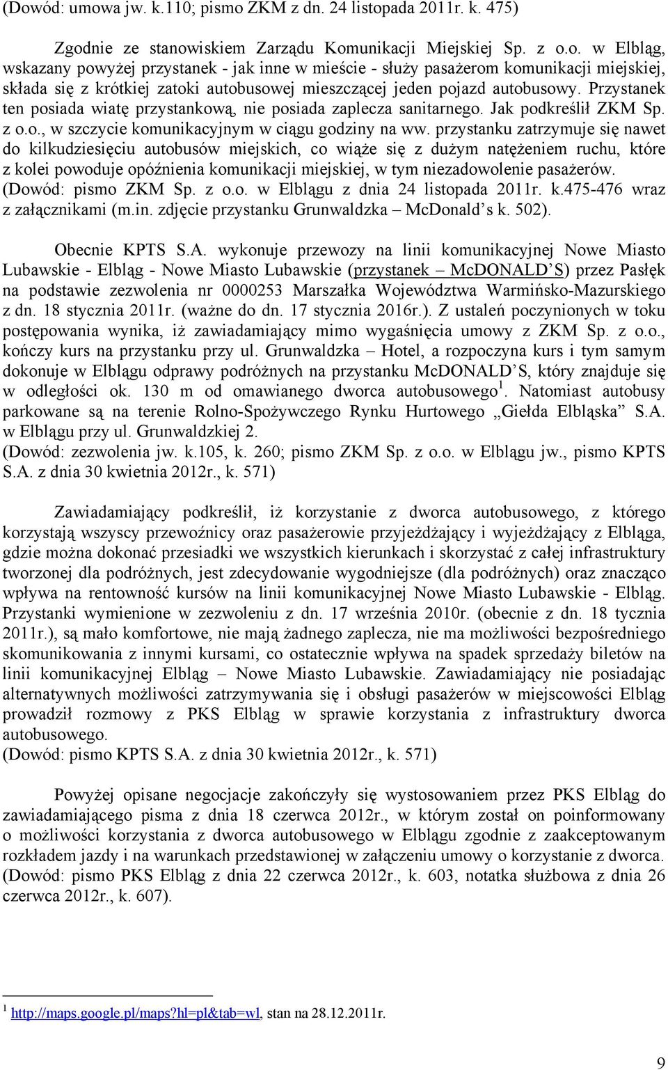 przystanku zatrzymuje się nawet do kilkudziesięciu autobusów miejskich, co wiąże się z dużym natężeniem ruchu, które z kolei powoduje opóźnienia komunikacji miejskiej, w tym niezadowolenie pasażerów.