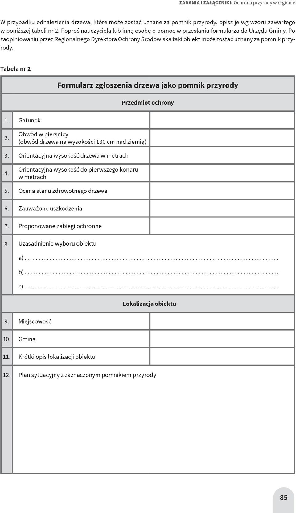 Tabela nr 2 Formularz zgłoszenia drzewa jako pomnik przyrody Przedmiot ochrony 1. Gatunek 2. Obwód w pierśnicy (obwód drzewa na wysokości 130 cm nad ziemią) 3.