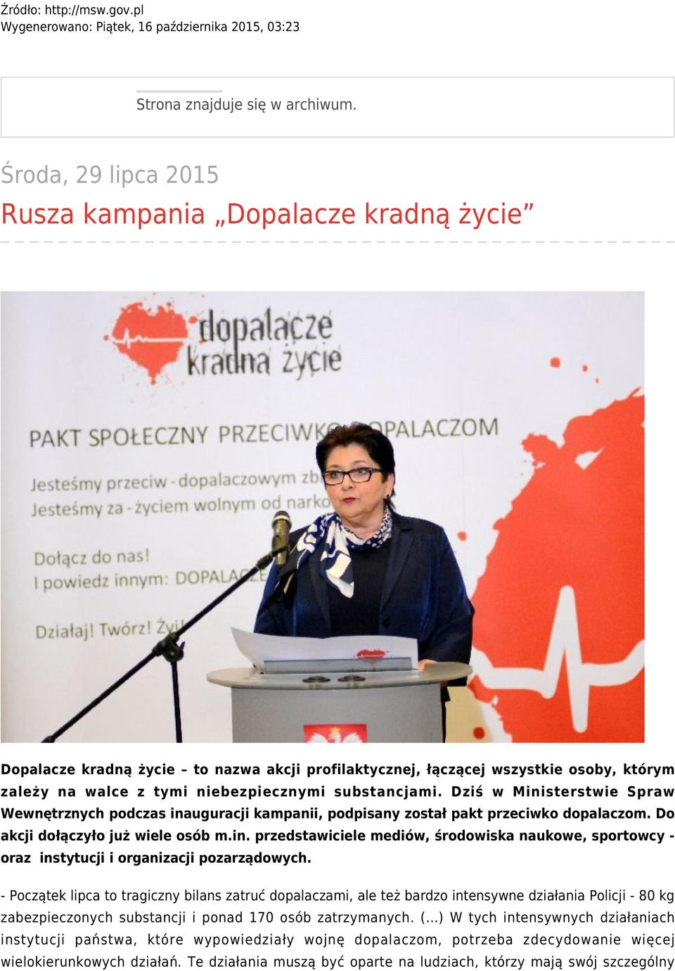 Dziś w Ministerstwie Spraw Wewnętrznych podczas inauguracji kampanii, podpisany został pakt przeciwko dopalaczom. Do akcji dołączyło już wiele osób m.in. przedstawiciele mediów, środowiska naukowe, sportowcy - oraz instytucji i organizacji pozarządowych.