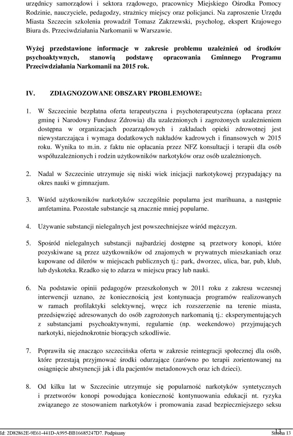 WyŜej przedstawione informacje w zakresie problemu uzaleŝnień od środków psychoaktywnych, stanowią podstawę opracowania Gminnego Programu Przeciwdziałania Narkomanii na 2015 rok. IV.