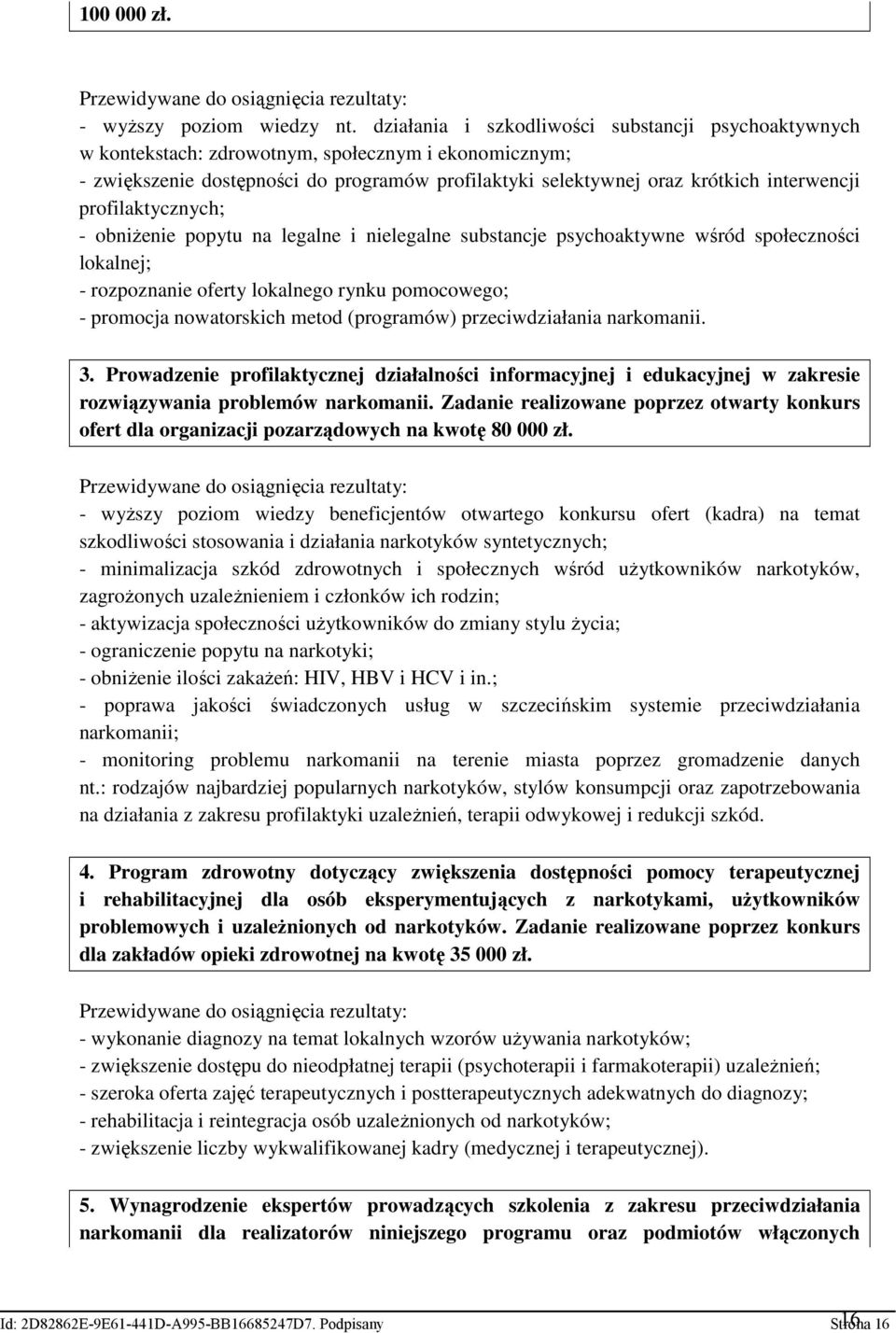 profilaktycznych; - obniŝenie popytu na legalne i nielegalne substancje psychoaktywne wśród społeczności lokalnej; - rozpoznanie oferty lokalnego rynku pomocowego; - promocja nowatorskich metod