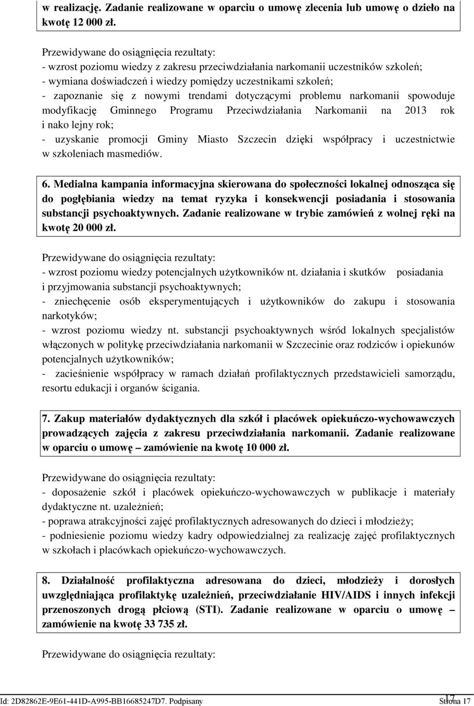 się z nowymi trendami dotyczącymi problemu narkomanii spowoduje modyfikację Gminnego Programu Przeciwdziałania Narkomanii na 2013 rok i nako lejny rok; - uzyskanie promocji Gminy Miasto Szczecin