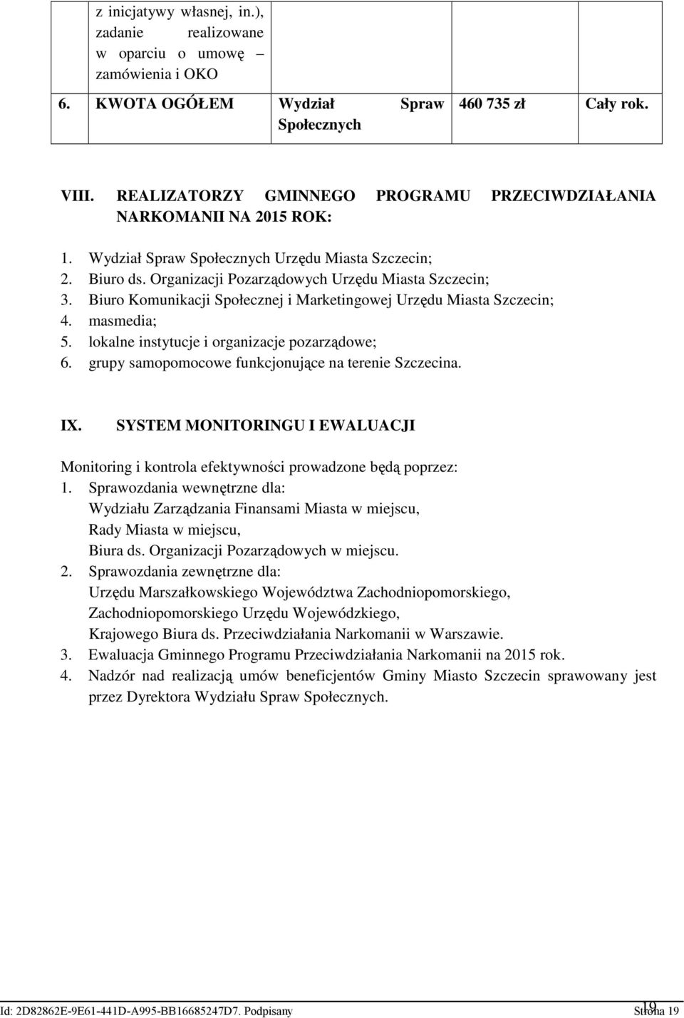 Biuro Komunikacji Społecznej i Marketingowej Urzędu Miasta Szczecin; 4. masmedia; 5. lokalne instytucje i organizacje pozarządowe; 6. grupy samopomocowe funkcjonujące na terenie Szczecina. IX.