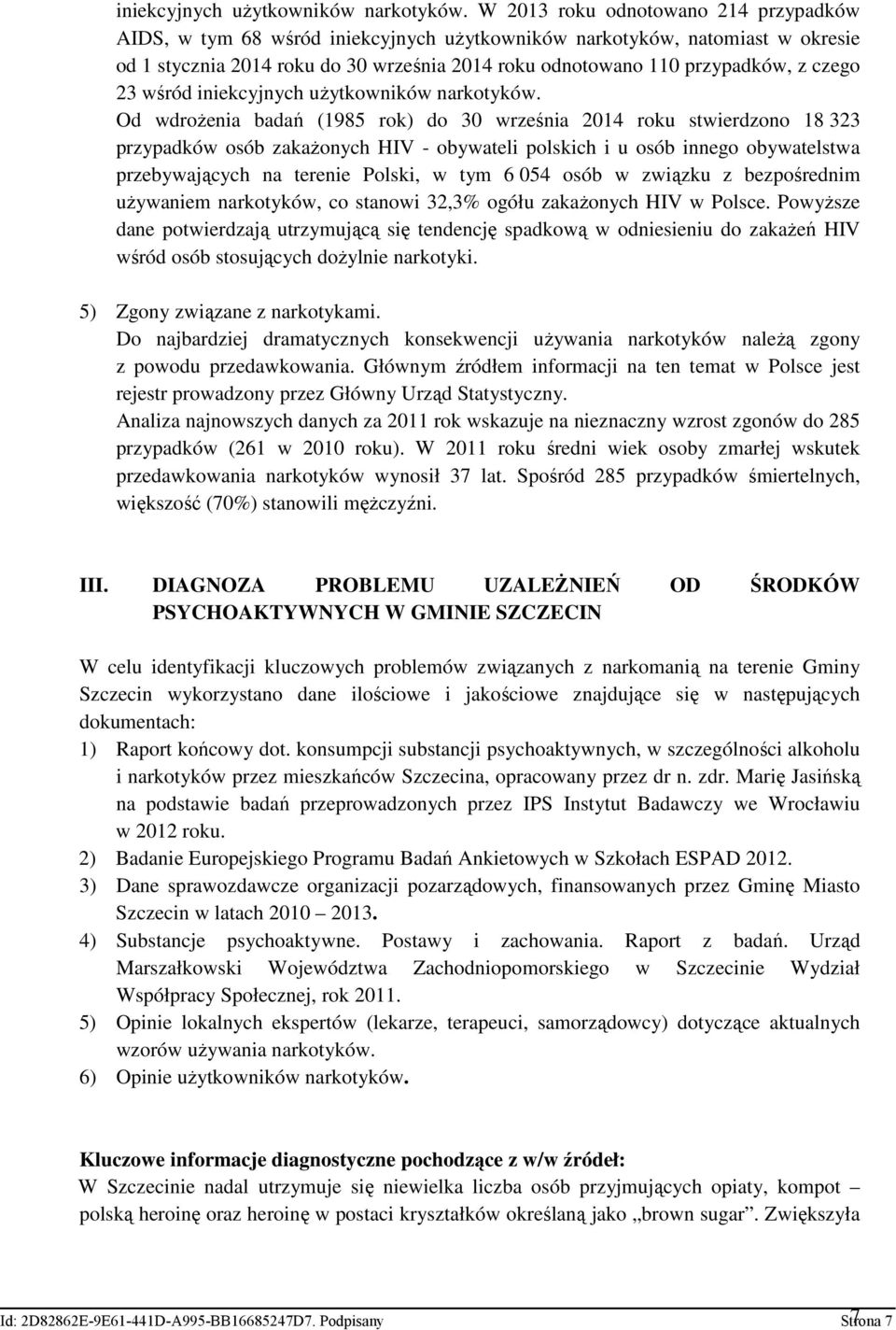 czego 23 wśród  Od wdroŝenia badań (1985 rok) do 30 września 2014 roku stwierdzono 18 323 przypadków osób zakaŝonych HIV - obywateli polskich i u osób innego obywatelstwa przebywających na terenie