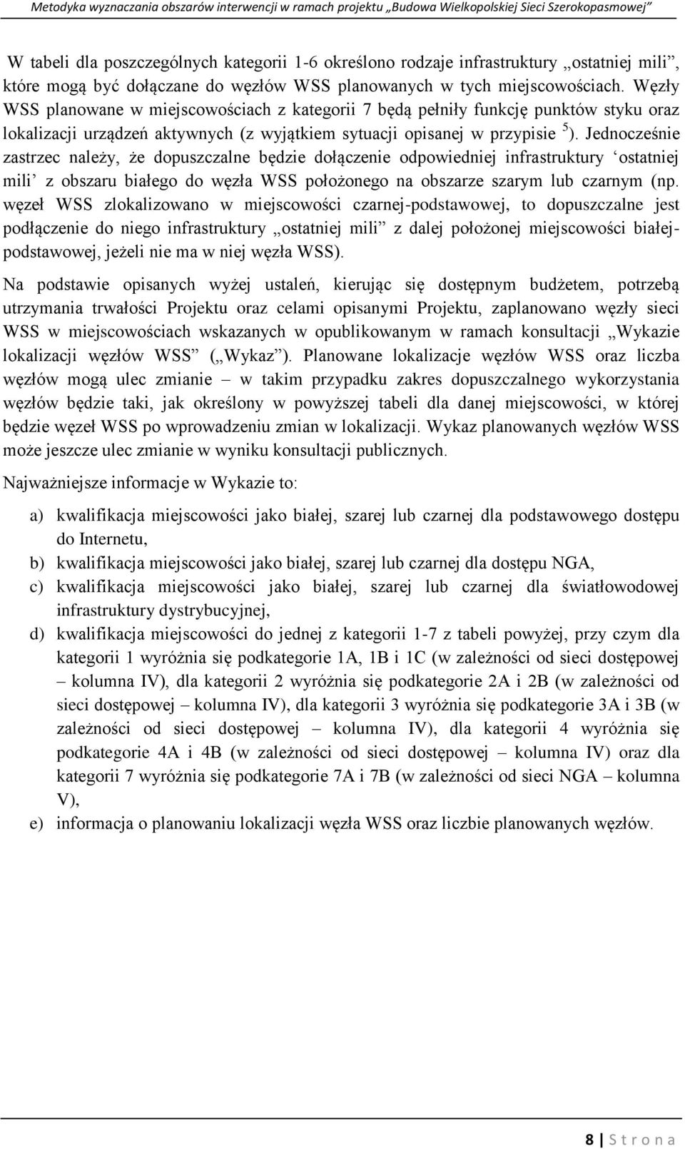 Jednocześnie zastrzec należy, że dopuszczalne będzie dołączenie odpowiedniej infrastruktury ostatniej mili z obszaru białego do węzła WSS położonego na obszarze szarym lub czarnym (np.