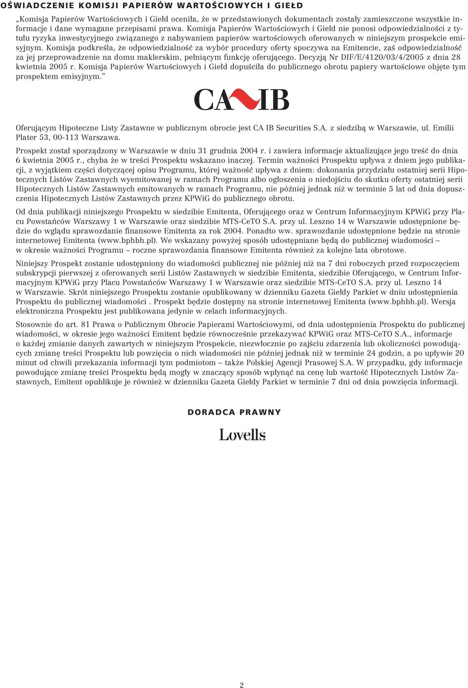 Komisja Papierów WartoÊciowych i Gie d nie ponosi odpowiedzialnoêci z tytu u ryzyka inwestycyjnego zwiàzanego z nabywaniem papierów wartoêciowych oferowanych w niniejszym prospekcie emisyjnym.