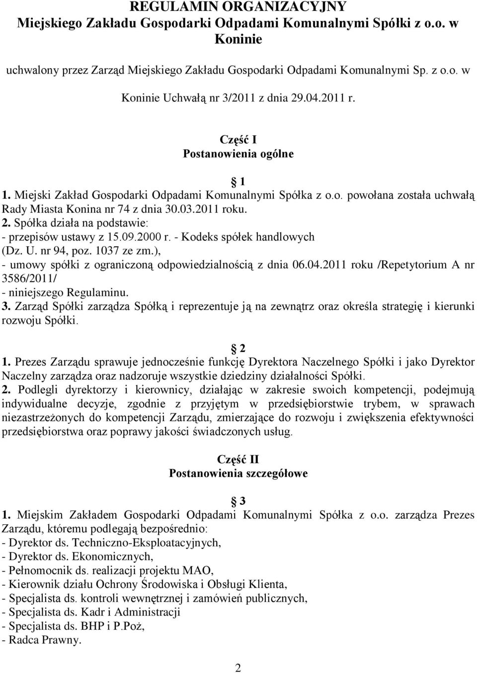 Spółka działa na podstawie: - przepisów ustawy z 15.09.2000 r. - Kodeks spółek handlowych (Dz. U. nr 94, poz. 1037 ze zm.), - umowy spółki z ograniczoną odpowiedzialnością z dnia 06.04.