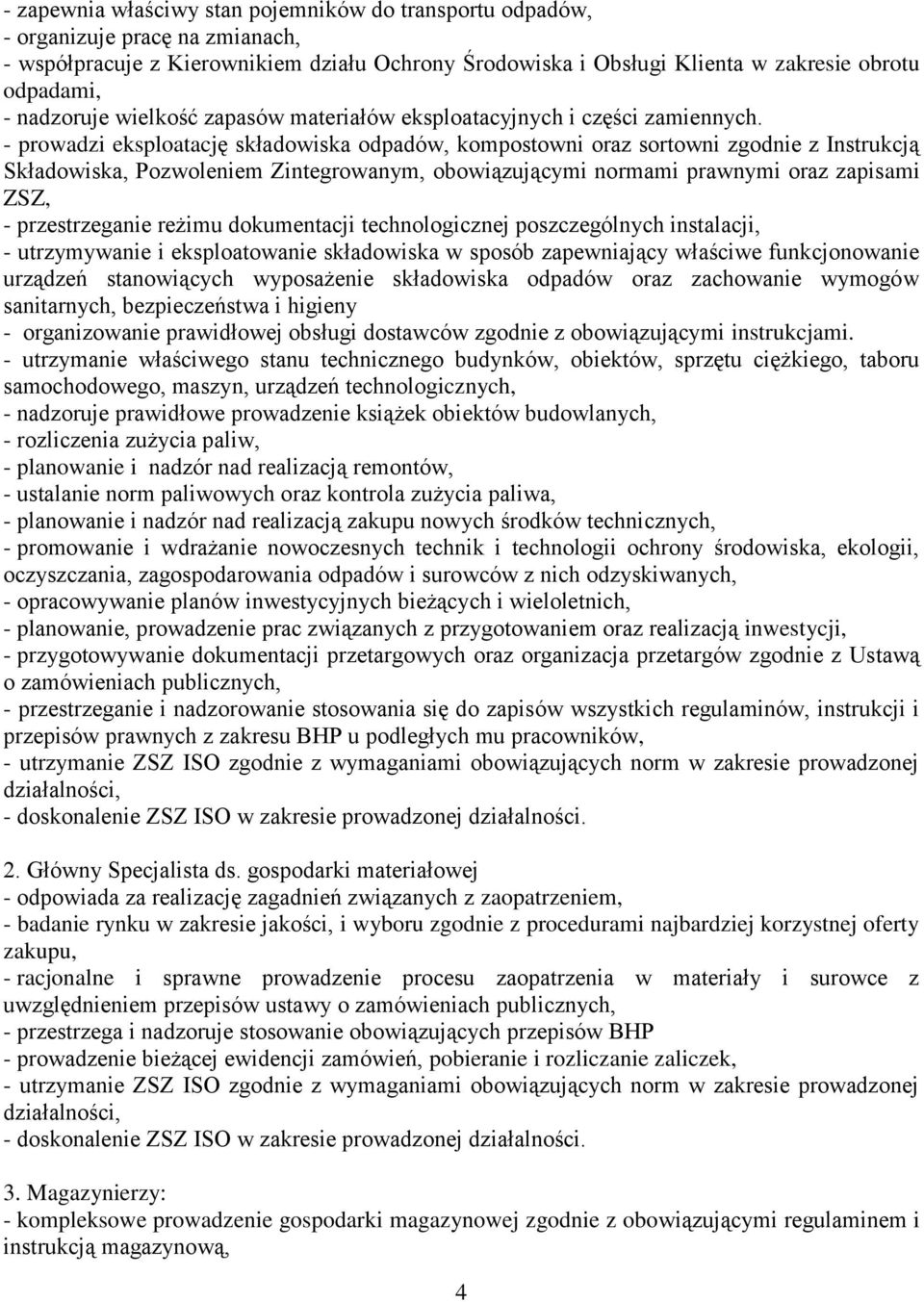 - prowadzi eksploatację składowiska odpadów, kompostowni oraz sortowni zgodnie z Instrukcją Składowiska, Pozwoleniem Zintegrowanym, obowiązującymi normami prawnymi oraz zapisami ZSZ, - przestrzeganie