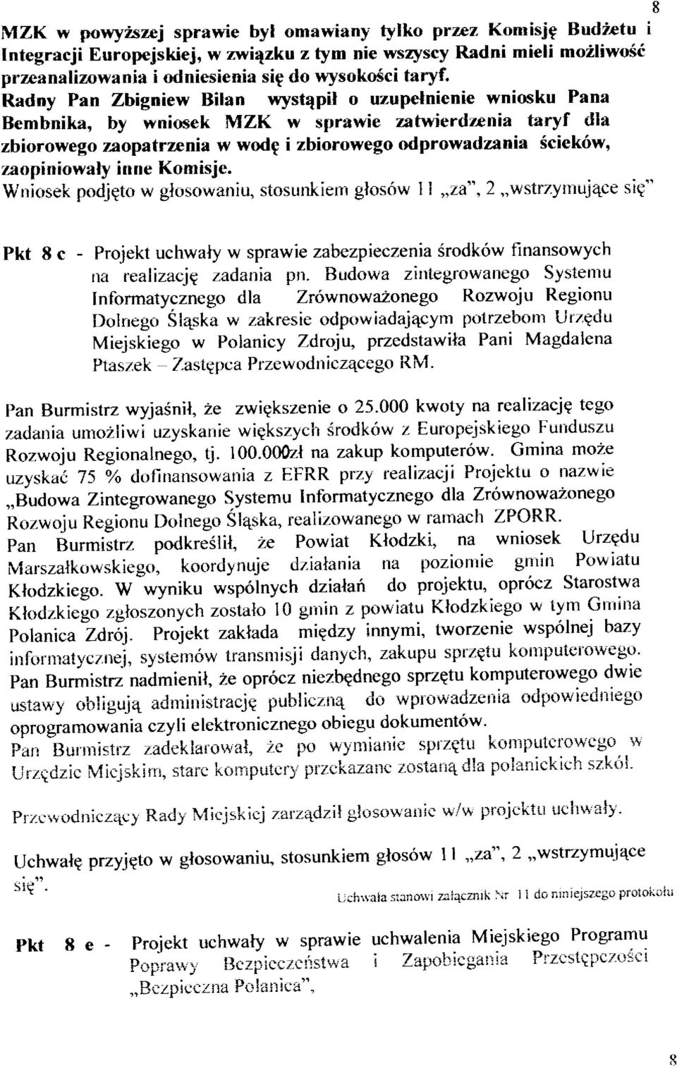 Radny Pan Zbigniew Bilan wystqpil o uzupelnienie wniosku Pana Bembnika, by wniosek ltrzk w sprawie zatwierdzrnia taryf dla zbiorowego zaopatrzenia w wodg i zbiorowego odprowadzania Sciek6w'