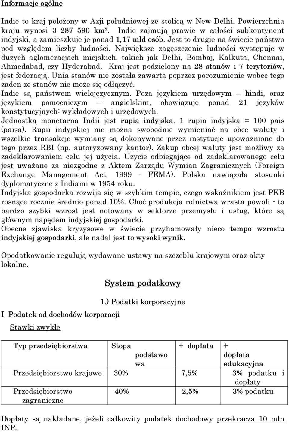 Największe zagęszczenie ludności występuje w dużych aglomeracjach miejskich, takich jak Delhi, Bombaj, Kalkuta, Chennai, Ahmedabad, czy Hyderabad.