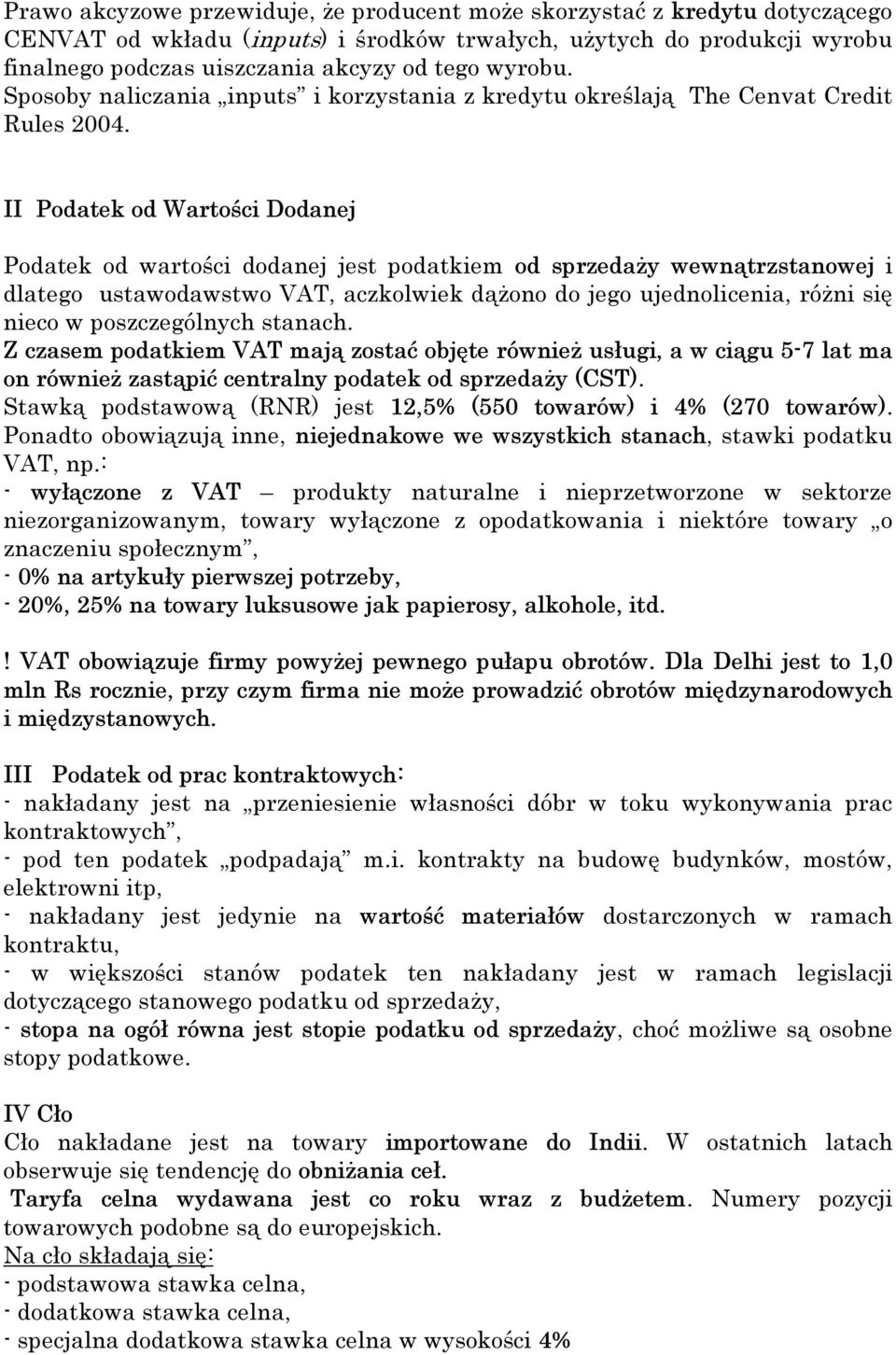 II Podatek od Wartości Dodanej Podatek od wartości dodanej jest podatkiem od sprzedaży wewnątrzstanowej i dlatego ustawodawstwo VAT, aczkolwiek dążono do jego ujednolicenia, różni się nieco w