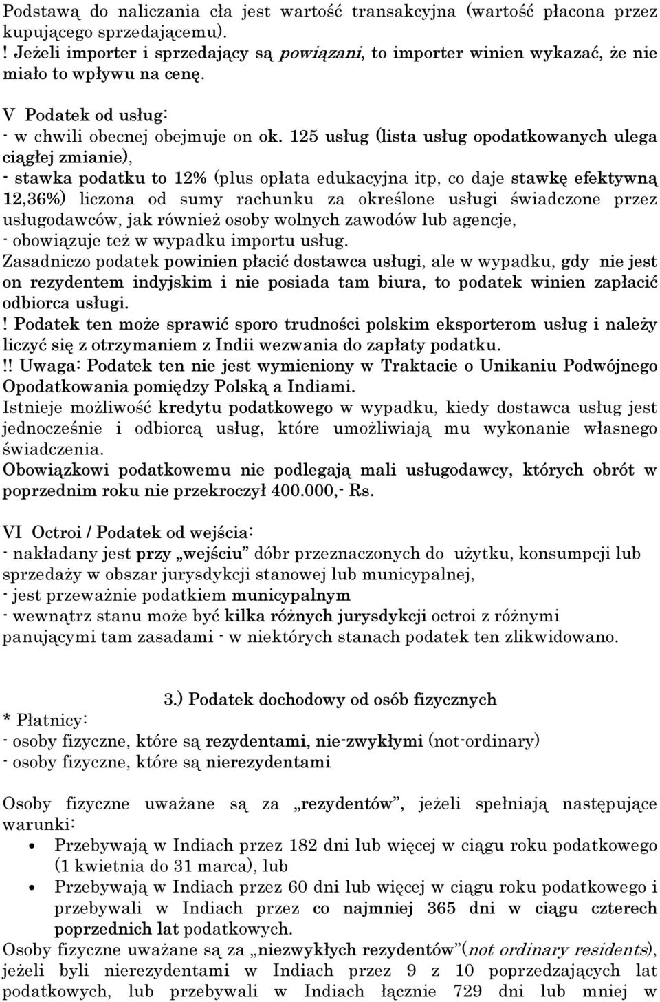 125 usług (lista usług opodatkowanych ulega ciągłej zmianie), - stawka podatku to 12% (plus opłata edukacyjna itp, co daje stawkę efektywną 12,36%) liczona od sumy rachunku za określone usługi