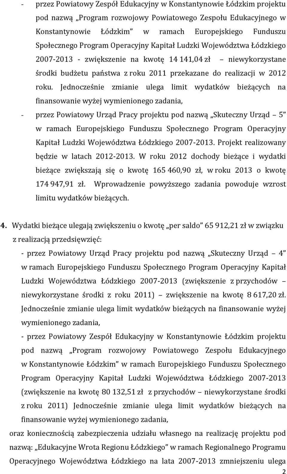 Jednocześnie zmianie ulega limit wydatków bieżących na finansowanie wyżej wymienionego zadania, - przez Powiatowy Urząd Pracy projektu pod nazwą Skuteczny Urząd 5 w ramach Europejskiego Funduszu