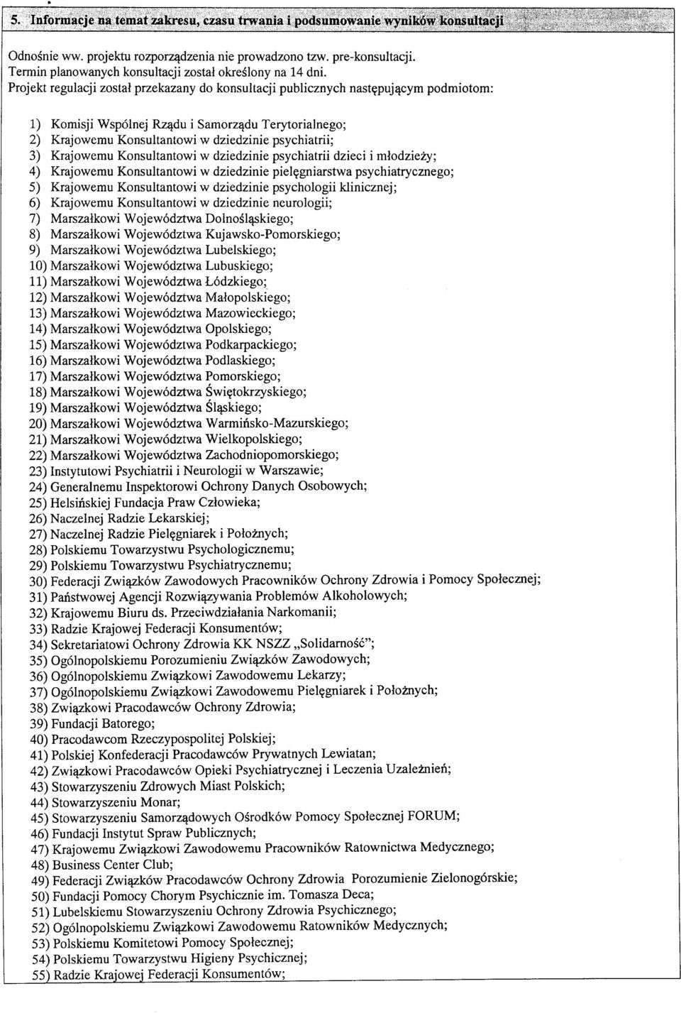 Projekt regulacji zostal przekazany do konsultacji publicznych nast^puj^cym podmiotom: 1) Komisji Wspolnej Rz^du i Samorz^du Terytoriainego; 2) Krajowemu Konsultantowi w dziedzinie psychiatrii; 3)